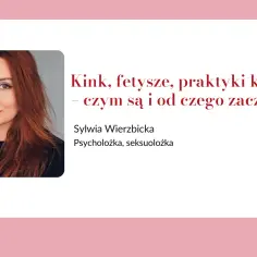 Sylwia Wierzbicka, psycholożka i seksuolożka, wyjaśnia: kink, fetysze, praktyki kinkowe – czym są i od czego zacząć?