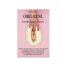 Przewodnik po kobiecym i męskim orgazmie. Poznaj 40 najlepszych, ilustrowanych pozycji seksualnych, aby odkryć ulubione pozycje kobiet i osiągnąć intensywną przyjemność.