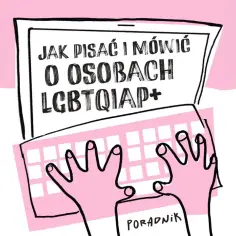 Jak mówić i pisać o osobach LGBT, aby unikać nietaktów i błędów